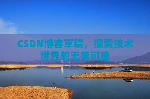 CSDN博客草稿，探索技术世界的无限可能